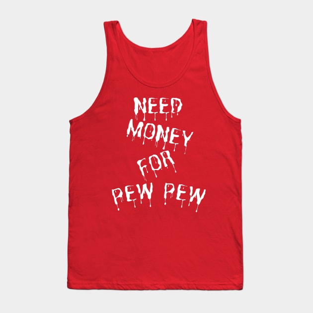 Need Money For Pew Pew Tank Top by HandrisKarwa